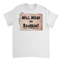 Will Work For Bourbon   Cardboard Sign T Shirt Classic T-shirt | Artistshot