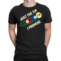 Just The Tip I Promise T Shirt T-shirt | Artistshot