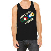 Just The Tip I Promise T Shirt Tank Top | Artistshot