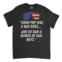 Corn Pop Was A Bad Dude   Funny Joe Biden Parody T Shirt Classic T-shirt | Artistshot