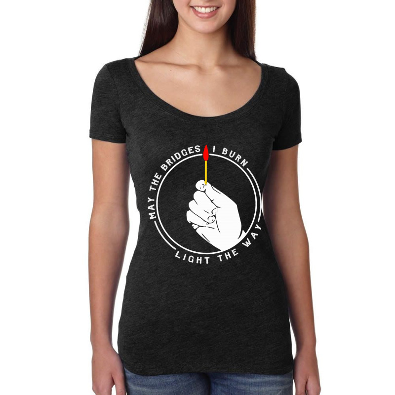 May The Bridges I Burn Light The Way 1 Women's Triblend Scoop T-shirt by adiha97 | Artistshot