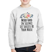 Work Hard In Silence Let Success Be Your Noise Youth Sweatshirt | Artistshot