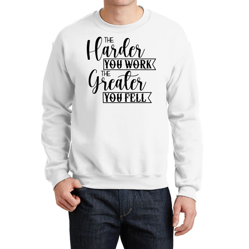 The Harder You Work The Greater You Feel Crewneck Sweatshirt by Nitastudioz | Artistshot