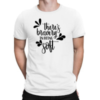 There's Bravery In Being Soft T-shirt | Artistshot