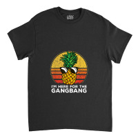 I'm Here For The Gangbang Upside Down Pineapple Swingerswinger Classic T-shirt | Artistshot