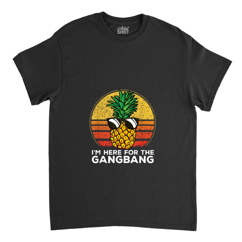 I'm Here For The Gangbang Upside Down Pineapple Swingerswinger Classic T-shirt | Artistshot