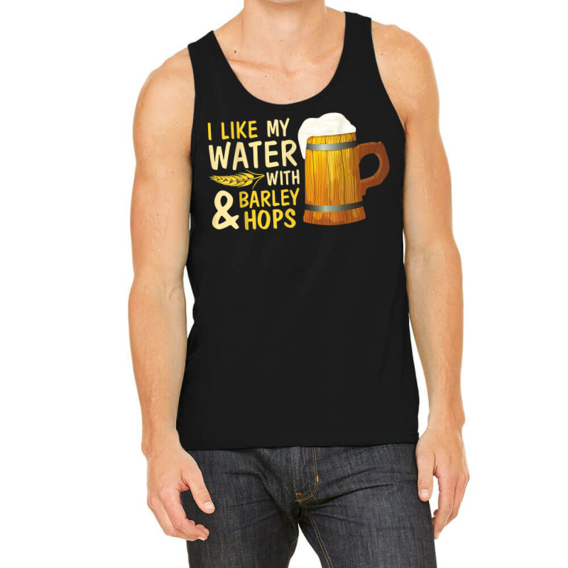 Beer Drinker I Like My Water With Barley And Hops Happy Me T Shirt Tank Top | Artistshot