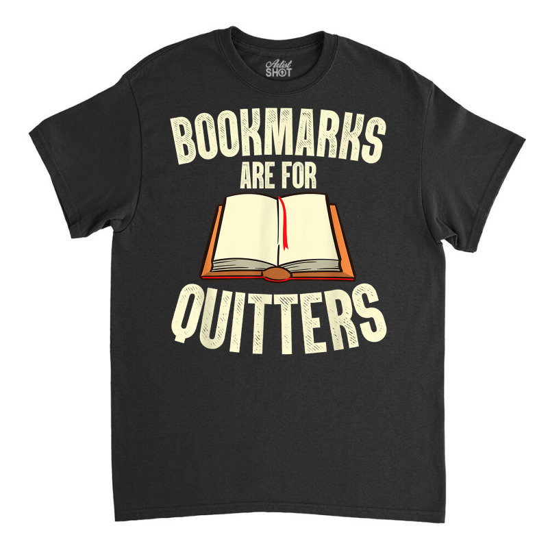 Funny Bookmarks Are For Quitters Reading Librarian Men Women T Shirt Classic T-shirt by erinlorrai | Artistshot