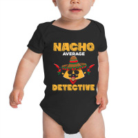 Cinco De Mayo  Investigator  Nacho Average Detective T Shirt Baby Bodysuit | Artistshot