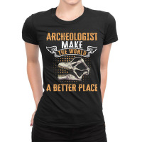 Archeologist Make The World A Better Place Archaeology T Shirt Ladies Fitted T-shirt | Artistshot