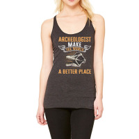 Archeologist Make The World A Better Place Archaeology T Shirt Racerback Tank | Artistshot