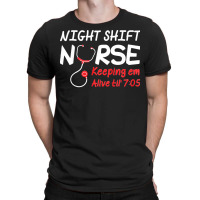 Night Shift Nurse Keeping Em Alive Till T  Shirt Night Shift Nurse Kee T-shirt | Artistshot