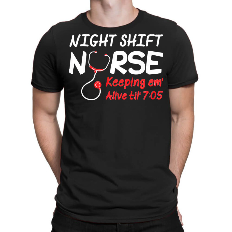 Night Shift Nurse Keeping Em Alive Till T  Shirt Night Shift Nurse Kee T-shirt | Artistshot