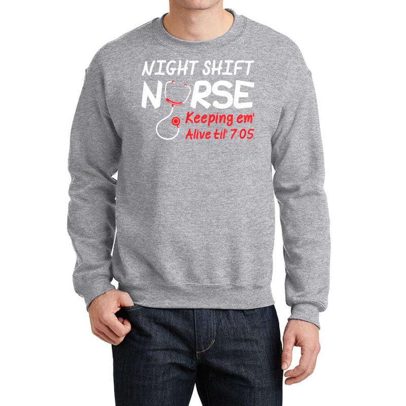 Night Shift Nurse Keeping Em Alive Till T  Shirt Night Shift Nurse Kee Crewneck Sweatshirt | Artistshot