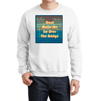 Don't Make Me Go Over The Bridge Island Barrier Islands Mb Premium T S Crewneck Sweatshirt | Artistshot