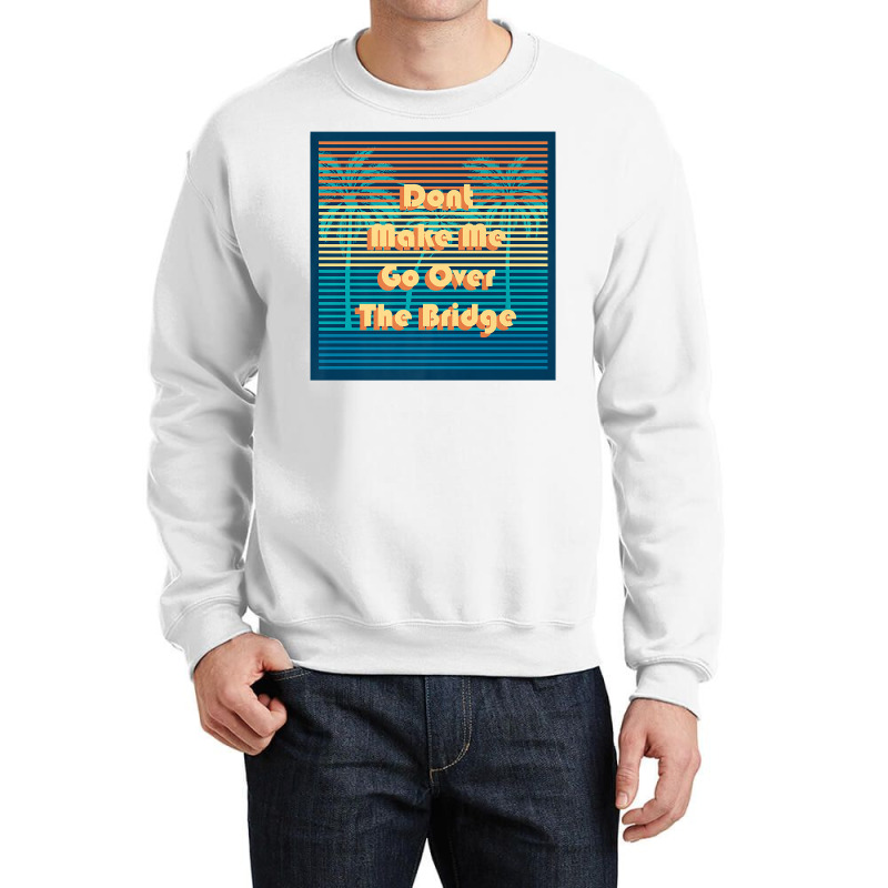 Don't Make Me Go Over The Bridge Island Barrier Islands Mb Premium T S Crewneck Sweatshirt by erinlorrai | Artistshot