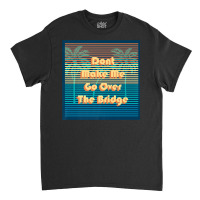 Don't Make Me Go Over The Bridge Island Barrier Islands Mb Premium T S Classic T-shirt | Artistshot