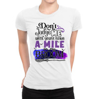 Don't Judge Me Until You've Flown A Mile On My Broom T Shirt Ladies Fitted T-shirt | Artistshot