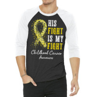 His Fight Is My Fight Gold Ribbon Childhood Cancer Awareness T Shirt 3/4 Sleeve Shirt | Artistshot