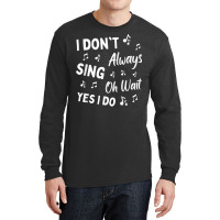 I Don't Always Sing Oh Wait Yes I Do Funny Choir Singer T Shirt Long Sleeve Shirts | Artistshot