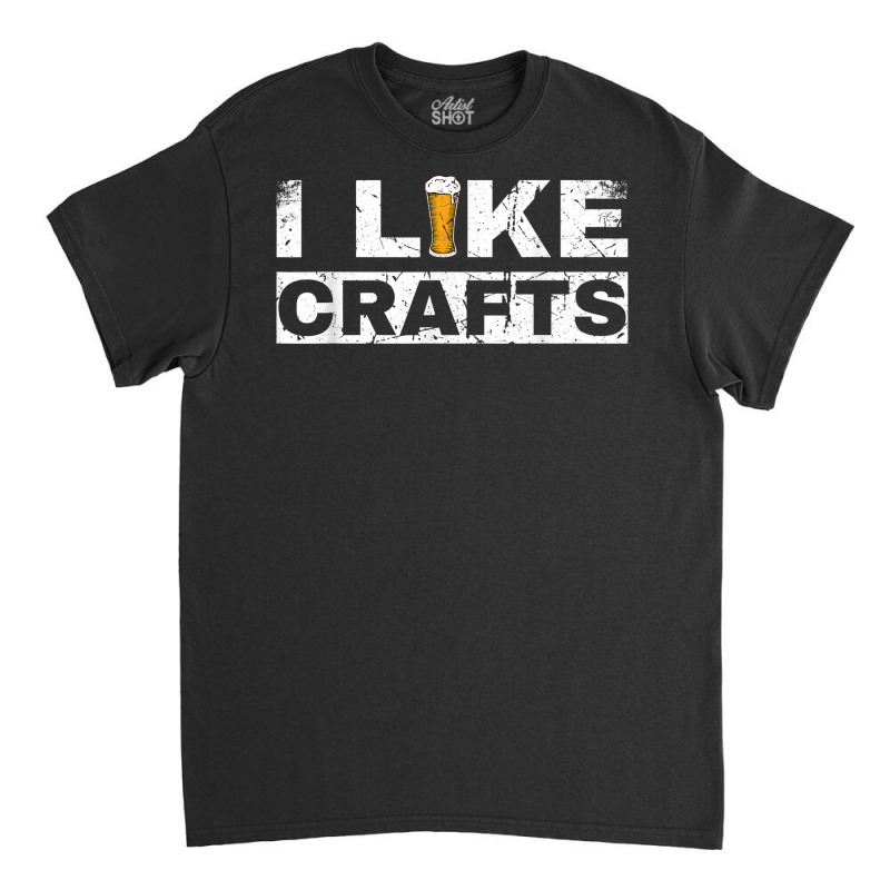 Mens I Like Crafts Beer Funny Clever Drinking And Hops Apparel T Shirt Classic T-shirt | Artistshot