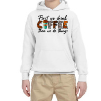 First We Need Drink Coffee Then We Do Things Youth Hoodie | Artistshot