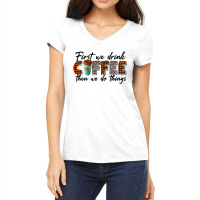 First We Need Drink Coffee Then We Do Things Women's V-neck T-shirt | Artistshot
