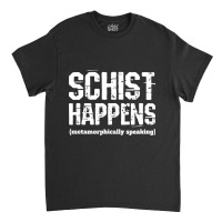 Funny Geologist Schist Happens Teacher Professor Shirt Classic T-shirt | Artistshot