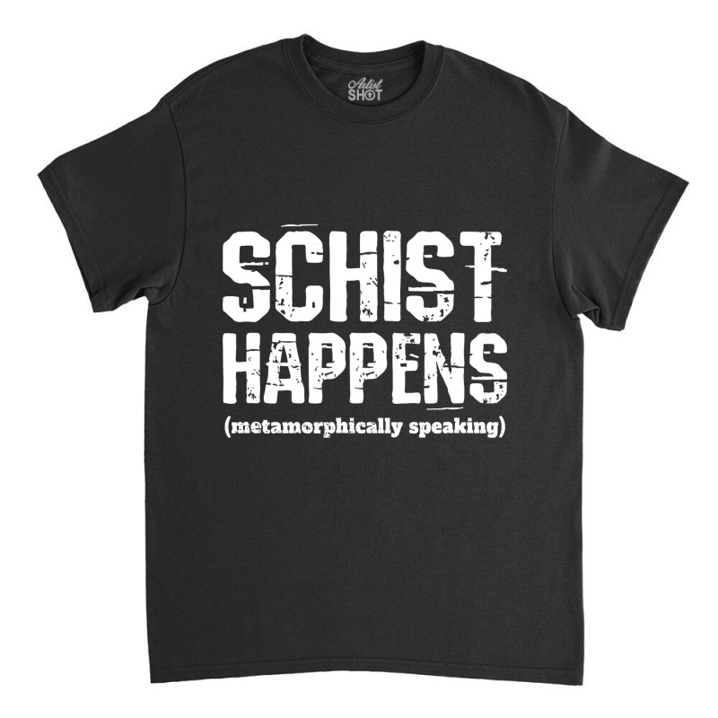 Funny Geologist Schist Happens Teacher Professor Shirt Classic T-shirt by HUUY | Artistshot