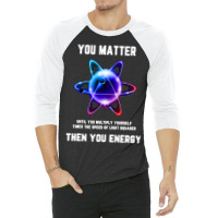 Funny Science Tshirt, Atom Science Shirt, You Matter Energy T Shirt 3/4 Sleeve Shirt | Artistshot