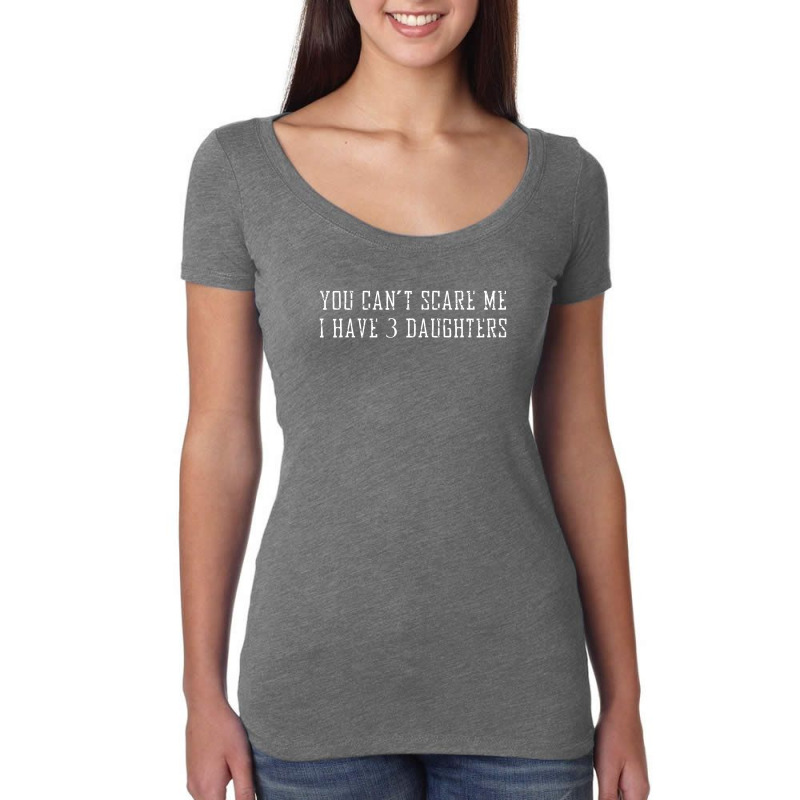 You Can't Scare Me I Have 3 Daughters Women's Triblend Scoop T-shirt | Artistshot