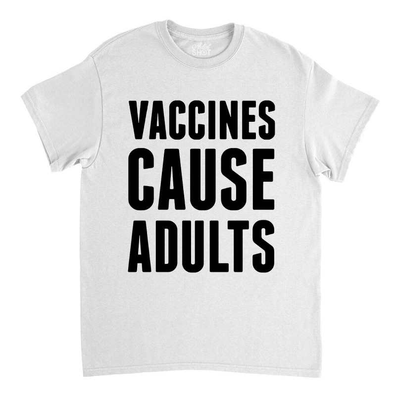 Vaccines Cause Adults Classic T-shirt by ardylanda | Artistshot