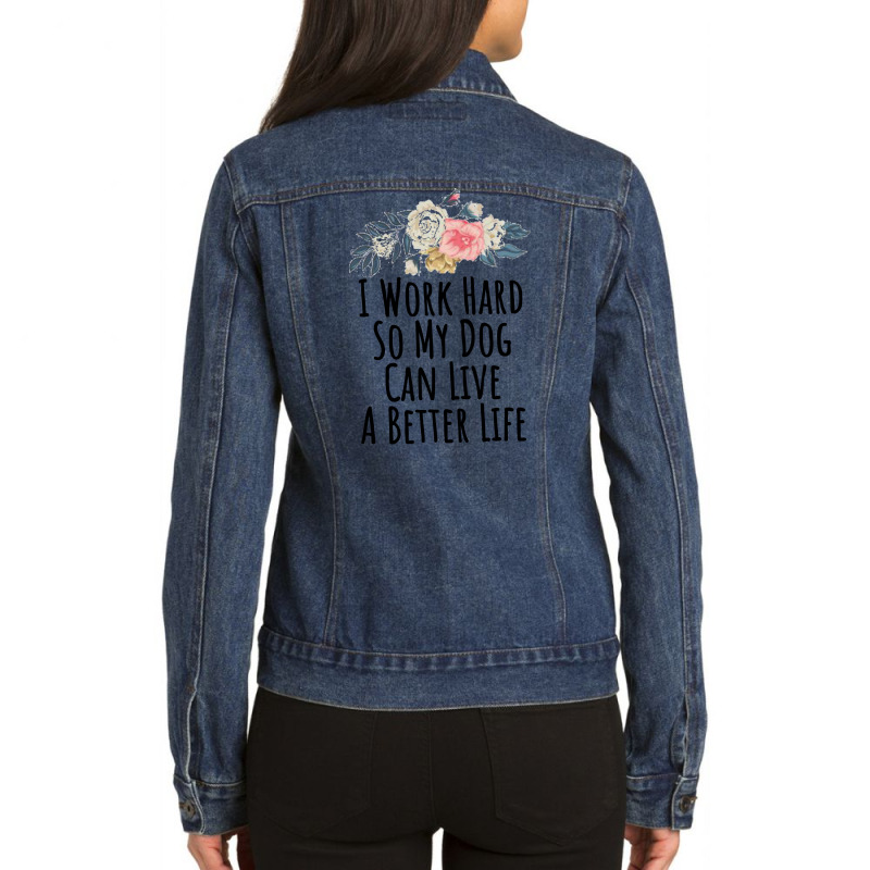 I Work Hard So My Dog Can Live A Better Life Ladies Denim Jacket by thebestisback | Artistshot