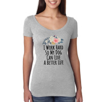 I Work Hard So My Dog Can Live A Better Life Women's Triblend Scoop T-shirt | Artistshot