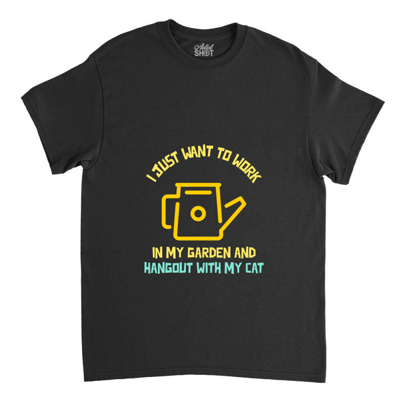 I Just Want To Work In My Garden And Hangout With My Cat Classic T-shirt by Favorite | Artistshot