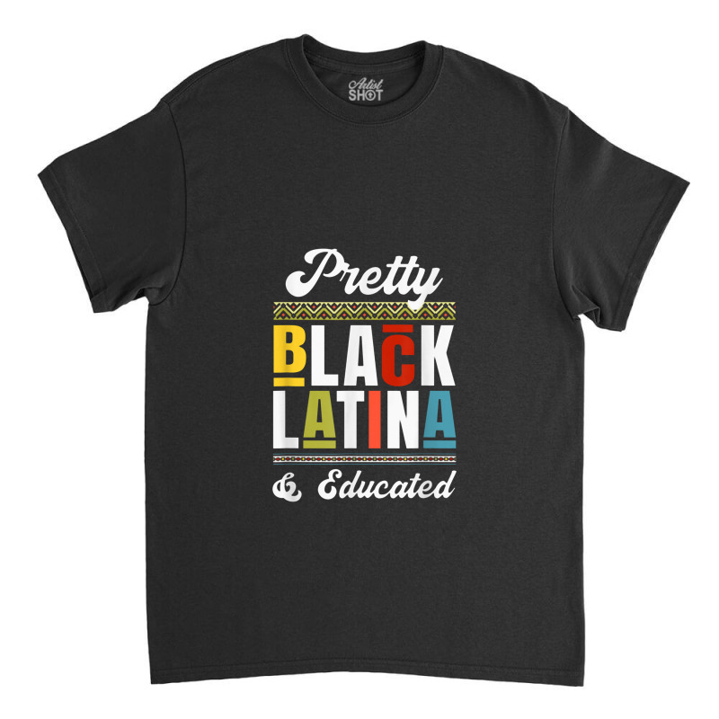 Educated Black Latinx Afro Latina Pride Gift Classic T-shirt by matiroso | Artistshot