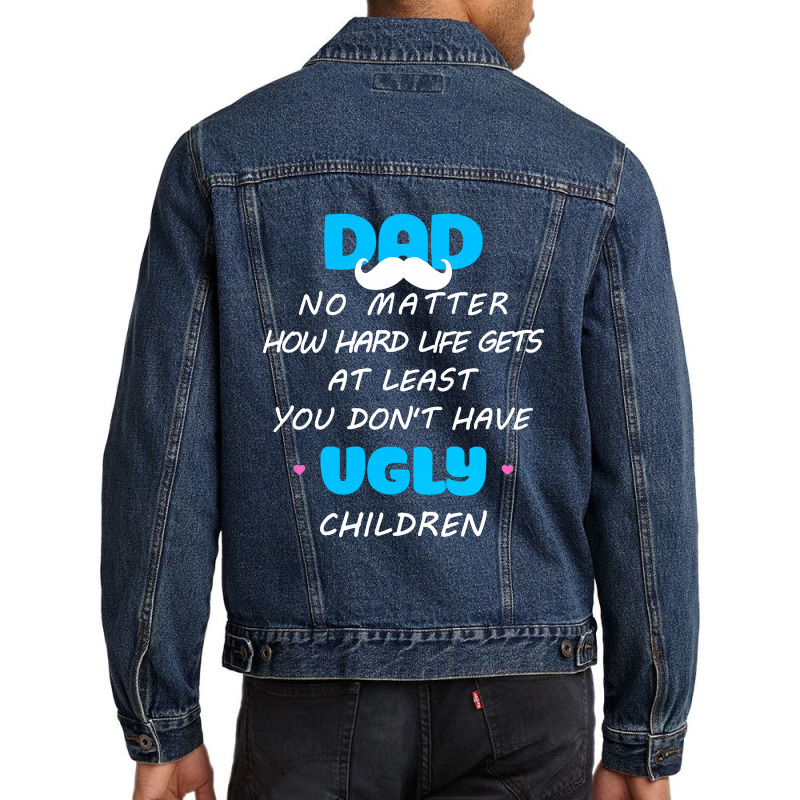 Dad No Matter How Hard Life Gets At Least Don't Have Ugly Men Denim Jacket | Artistshot