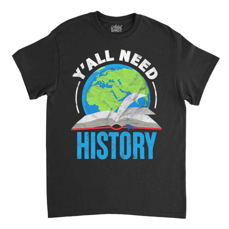 History Teacher Historian Funny Ya'll Need History T Shirt Classic T-shirt | Artistshot