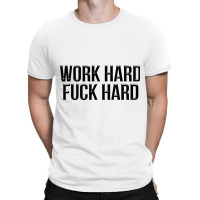 Work Hard Fuck Hard T-shirt | Artistshot