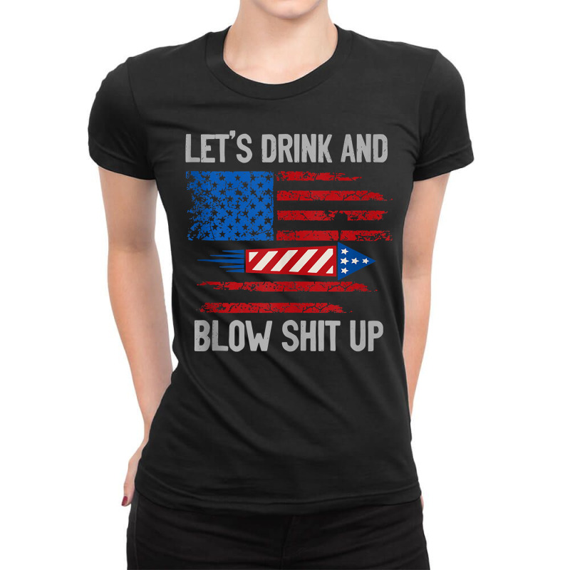 Let's Drink Blow Shit Up 4th Of July Flag Independence Day Tank Top Ladies Fitted T-Shirt by johnjosephmenk | Artistshot