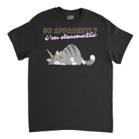 So Apparently Im Dramatic T Shirt Classic T-shirt | Artistshot