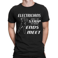 Electrician Electricians Strip To Make Ends Meet W Strippers T-shirt | Artistshot