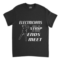 Electrician Electricians Strip To Make Ends Meet W Strippers Classic T-shirt | Artistshot