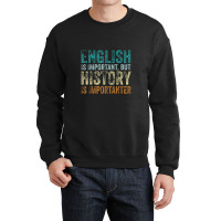 English Is Important But History Is Importanter Teacher Gift Crewneck Sweatshirt | Artistshot