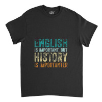 English Is Important But History Is Importanter Teacher Gift Classic T-shirt | Artistshot