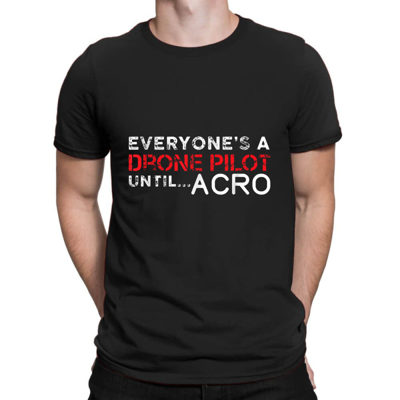 Everyones A Drone Pilot Until Acro   Funny Fpv Quad Pilot T-shirt | Artistshot