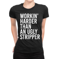 Mens Working Harder Than An Ugly Stripper Funny T Shirt Ladies Fitted T-shirt | Artistshot