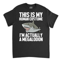 Megalodon Shark Gift Megaladon Alive I'm Really A Megalon Pullover Hoo Classic T-shirt | Artistshot