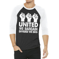 United We Bargain, Divided We Beg,  Labor Union Protest T-shirt 3/4 Sleeve Shirt | Artistshot