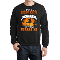 I'm Night Shift Nurse Nothing Scares Me T Shirt Crewneck Sweatshirt | Artistshot